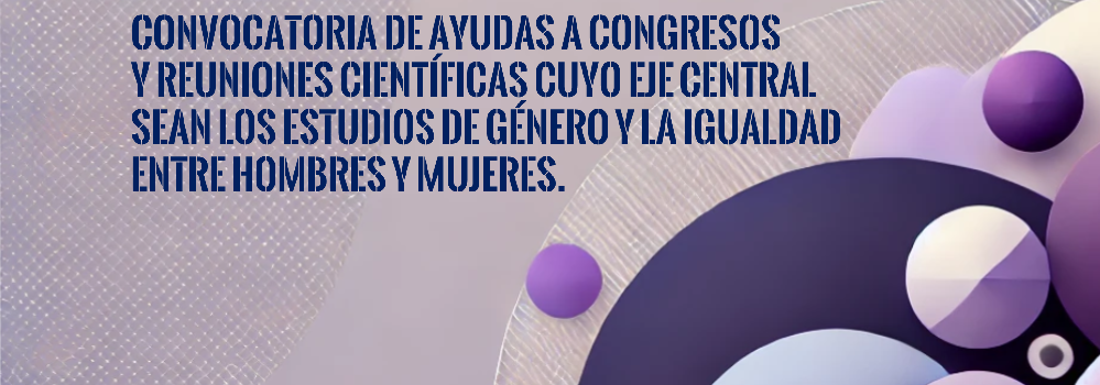 Convocatoria de ayudas a congresos y reuniones Científicas cuyo eje central sean los estudios de género y la igualdad entre mujeres y hombres