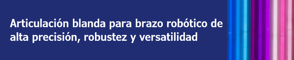 Articulación blanda para brazo robótico de altaprecisión, robustez y versatilidad