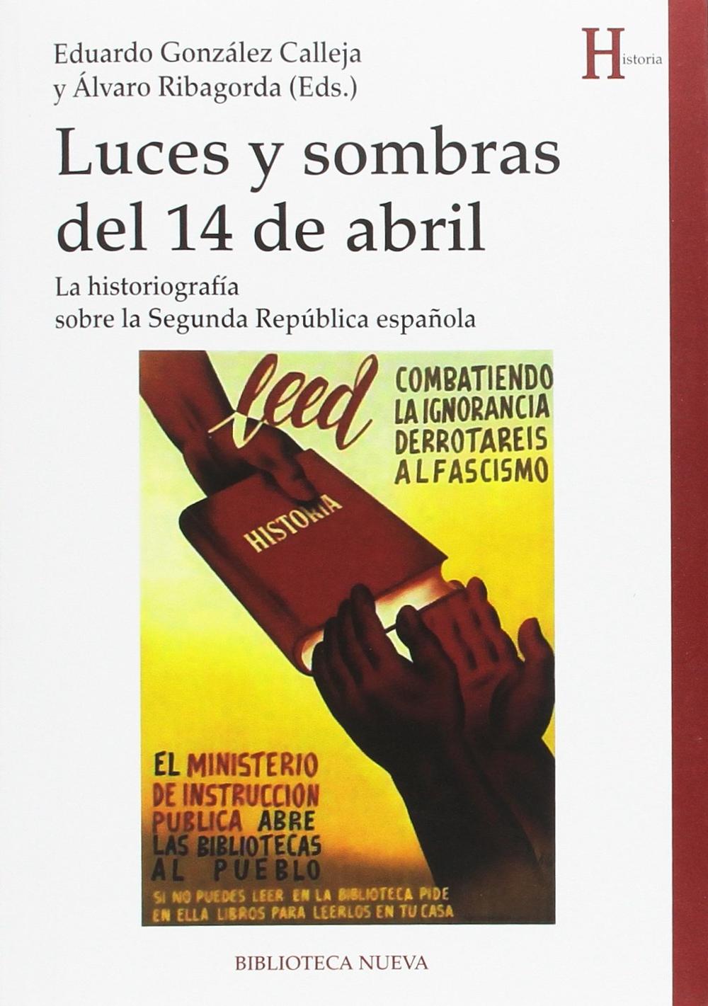 Portada Eduardo González Calleja y Álvaro Ribagorda (Eds.): Luces y sombras del 14 de abril. La historiografía de la Segunda República española. Madrid, Biblioteca Nueva, 2017.