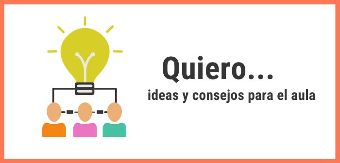 quiero ideas y consejos para el aula